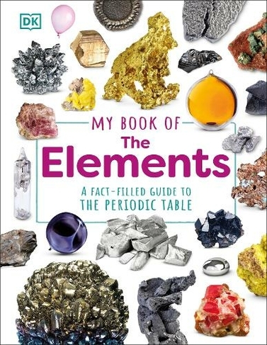 My Book of the Elements: A Fact-Filled Guide to the Periodic Table Adrian Dingle