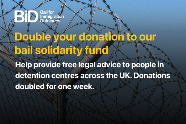 The image displayed is of a barbed wired fence with a view from the ground up with a blue sky There is a BID logo which stands for Bail for Immigration Detainees with words in yellow that says Double your donation to our bail solidarity fund.  Below In white is smaller writing which says: Help provide free legal advice to people in detention centers across the UK. Donations doubled for one week!