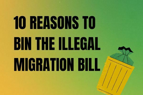 ten reasons to bin the illegal migration bill