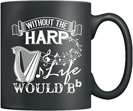 coffee mug - without the harp life wouold b flat