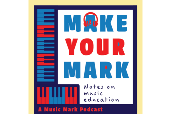 Make Your Mark: Notes on music education. A Music Mark Podcast