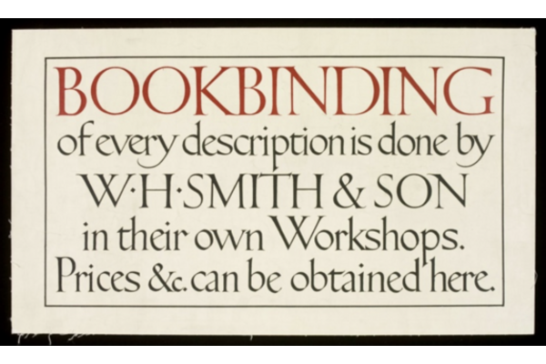 Advertisement in foundational hand 'Bookbinding of every description is done by W H Smith and Son in their own Workshops. Prices et cetera can be obtained here.'
